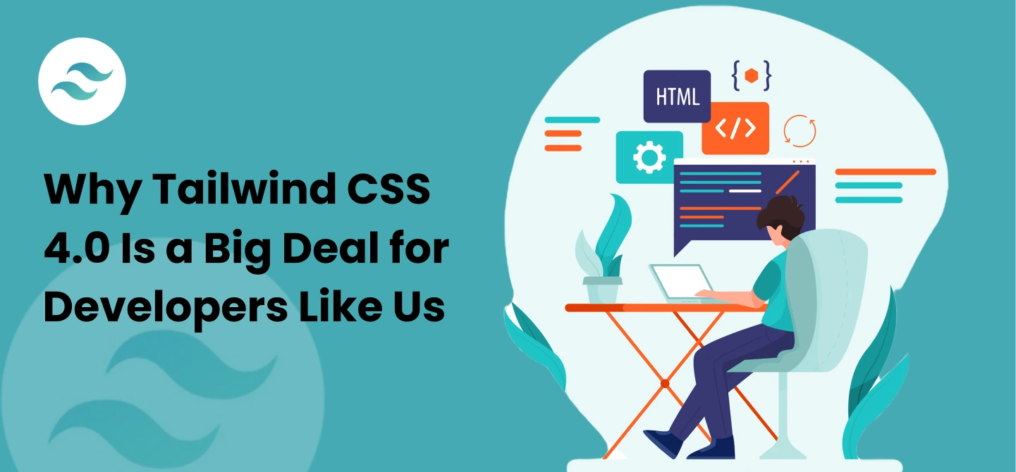 Why Tailwind CSS 4.0 is a Big Deal for Developers Like Us